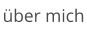 über mich